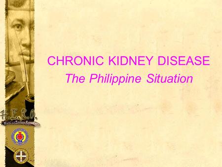 CHRONIC KIDNEY DISEASE The Philippine Situation