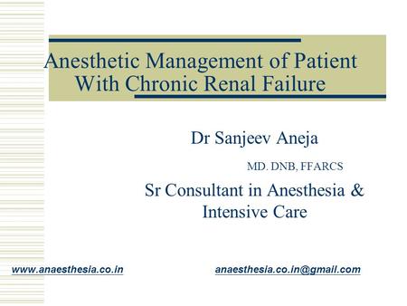 Anesthetic Management of Patient With Chronic Renal Failure Dr Sanjeev Aneja MD. DNB, FFARCS Sr Consultant in Anesthesia & Intensive Care www.anaesthesia.co.inwww.anaesthesia.co.in.