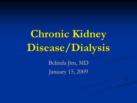 Chronic Kidney Disease/Dialysis Belinda Jim, MD January 15, 2009.