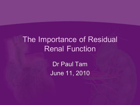 The Importance of Residual Renal Function Dr Paul Tam June 11, 2010.