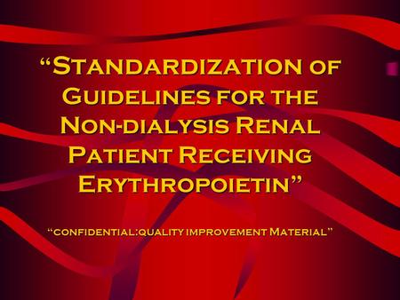 “ Standardization of Guidelines for the Non-dialysis Renal Patient Receiving Erythropoietin” “confidential:quality improvement Material”