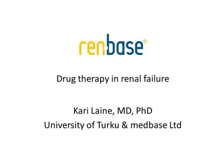 Drug therapy in renal failure Kari Laine, MD, PhD University of Turku & medbase Ltd.