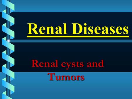 Renal Diseases Renal cysts and Tumors.