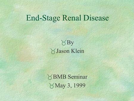 End-Stage Renal Disease  By  Jason Klein  BMB Seminar  May 3, 1999.