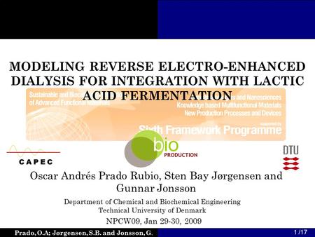 Prado, O.A; Jørgensen, S.B. and Jonsson, G. 1 /17 MODELING REVERSE ELECTRO-ENHANCED DIALYSIS FOR INTEGRATION WITH LACTIC ACID FERMENTATION Oscar Andrés.
