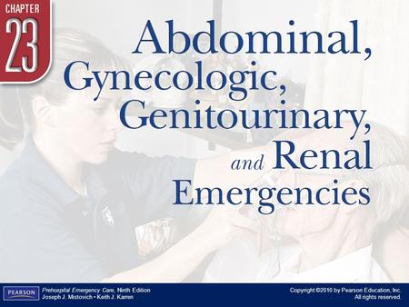 Chapter 23 Abdominal, Gynecologic, Genitourinary, and Renal Emergencies Copyright ©2010 by Pearson Education, Inc. All rights reserved. Prehospital Emergency.