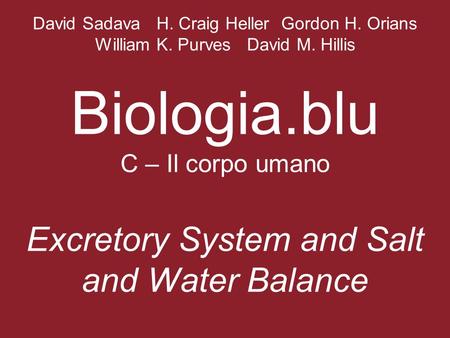 David Sadava H. Craig Heller Gordon H. Orians William K. Purves David M. Hillis Biologia.blu C – Il corpo umano Excretory System and Salt and Water Balance.