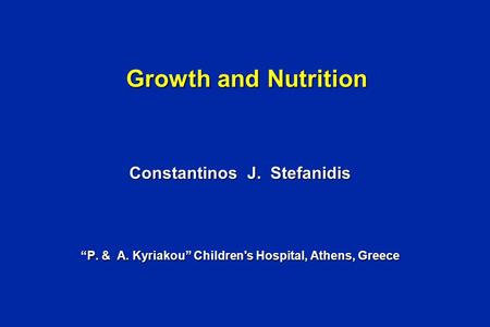 Growth and Nutrition Constantinos J. Stefanidis “P. & A. Kyriakou” Children's Hospital, Athens, Greece.