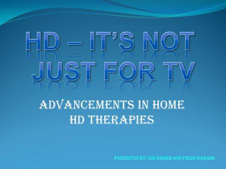 Advancements in home hd therapies. Objectives Describe the purpose of hemodialysis Discuss home treatment options including trends and improvements in.