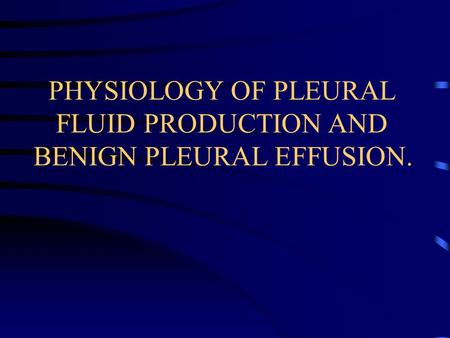PHYSIOLOGY OF PLEURAL FLUID PRODUCTION AND BENIGN PLEURAL EFFUSION.