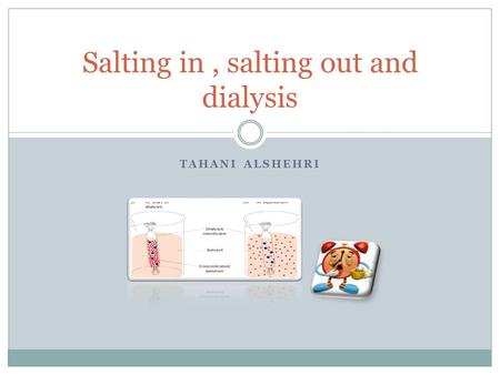 TAHANI ALSHEHRI Salting in, salting out and dialysis.