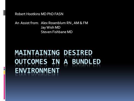 Robert Hootkins MD PhD FASN An Assist from: Alex Rosenblum RN, AM & FM Jay Wish MD Steven Fishbane MD.