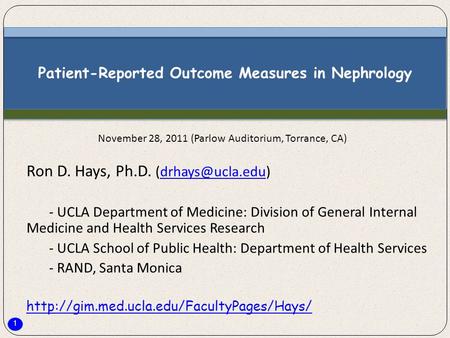 1 Patient-Reported Outcome Measures in Nephrology Ron D. Hays, Ph.D. - UCLA Department of Medicine: Division of General.