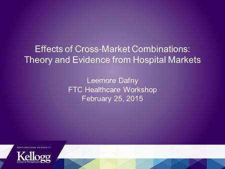 Effects of Cross-Market Combinations: Theory and Evidence from Hospital Markets Leemore Dafny FTC Healthcare Workshop February 25, 2015.