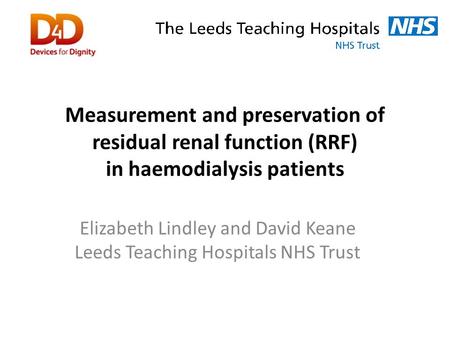 Measurement and preservation of residual renal function (RRF) in haemodialysis patients Elizabeth Lindley and David Keane Leeds Teaching Hospitals NHS.