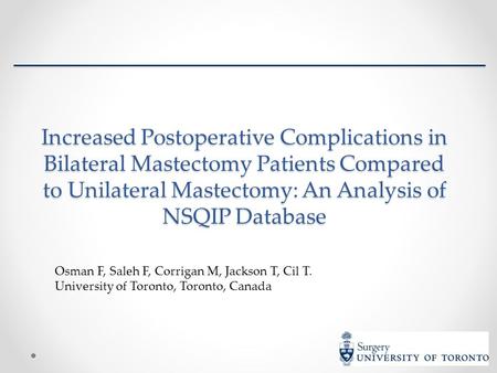 Increased Postoperative Complications in Bilateral Mastectomy Patients Compared to Unilateral Mastectomy: An Analysis of NSQIP Database Osman F, Saleh.