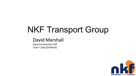 NKF Transport Group David Marshall Executive Member NKF Chair – Saka (Sheffield)