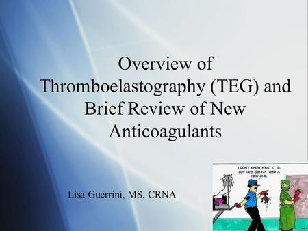 Overview of Thromboelastography (TEG) and Brief Review of New Anticoagulants Give my background: CRNA at Troy Beaumont, graduated in August 2014 from U.