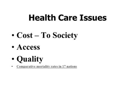 Health Care Issues Cost – To Society Access Quality Comparative mortality rates in 17 nations.