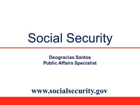 Social Security www.socialsecurity.gov Deogracias Santos Public Affairs Specialist.