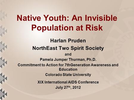Native Youth: An Invisible Population at Risk Harlan Pruden NorthEast Two Spirit Society and Pamela Jumper Thurman, Ph.D. Commitment to Action for 7thGeneration.