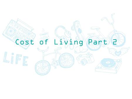 Cost of Living Part 2. Learning Outcomes The main learning outcomes for this lesson are: To understand what you need to spend each month on basics (gas,
