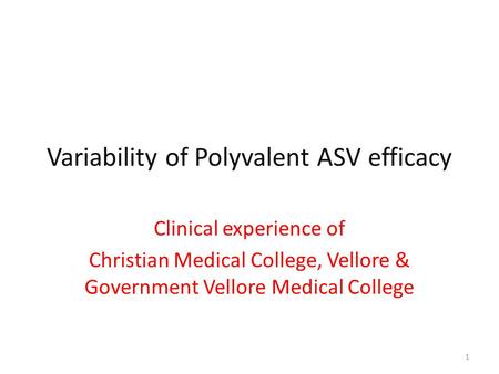Variability of Polyvalent ASV efficacy Clinical experience of Christian Medical College, Vellore & Government Vellore Medical College 1.
