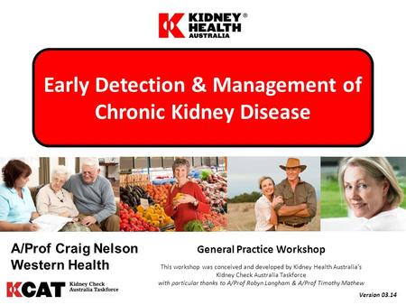 General Practice Workshop This workshop was conceived and developed by Kidney Health Australia’s Kidney Check Australia Taskforce with particular thanks.