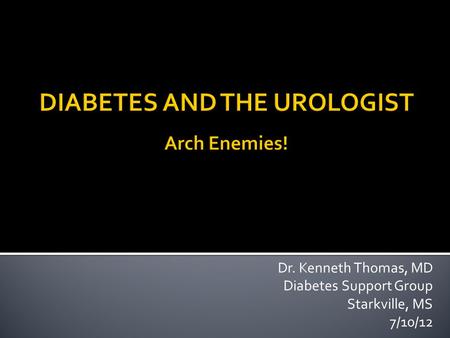 Dr. Kenneth Thomas, MD Diabetes Support Group Starkville, MS 7/10/12.