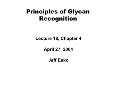 Principles of Glycan Recognition Lecture 18, Chapter 4 April 27, 2004 Jeff Esko.