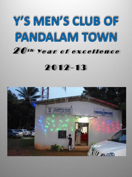 20 th Year of excellence Y’S MEN INTERNATIONAL SOUTH WEST INDIA REGION DISTRICT – X, ZONE IV Y’S MEN’S CLUB OF PANDALAM TOWN 20 th Year of excellence.