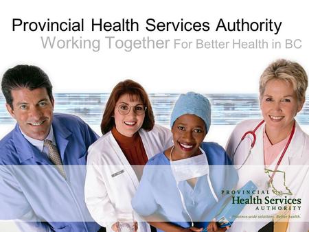 Provincial Health Services Authority Working Together For Better Health in BC.