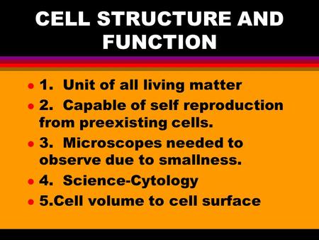 CELL STRUCTURE AND FUNCTION l 1. Unit of all living matter l 2. Capable of self reproduction from preexisting cells. l 3. Microscopes needed to observe.