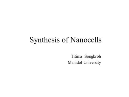 Synthesis of Nanocells Titima Songkroh Mahidol University.