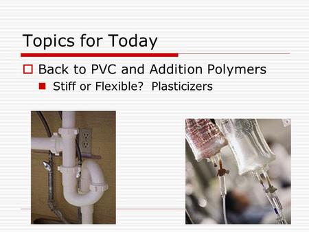 Topics for Today  Back to PVC and Addition Polymers Stiff or Flexible? Plasticizers.