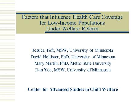 Factors that Influence Health Care Coverage for Low-Income Populations Under Welfare Reform Jessica Toft, MSW, University of Minnesota David Hollister,