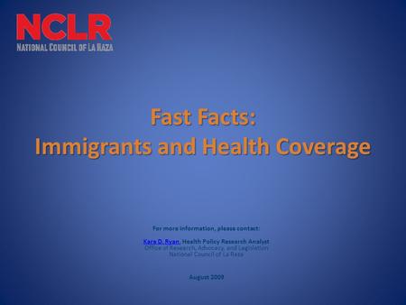 Fast Facts: Immigrants and Health Coverage For more information, please contact: Kara D. Ryan, Health Policy Research Analyst Office of Research, Advocacy,