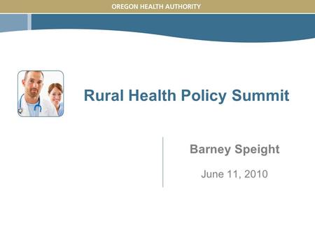 Rural Health Policy Summit Barney Speight June 11, 2010.