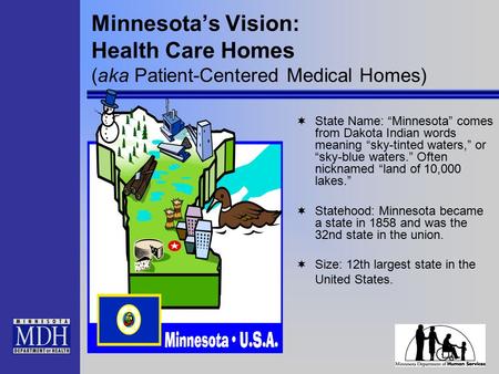Minnesota’s Vision: Health Care Homes (aka Patient-Centered Medical Homes)  State Name: “Minnesota” comes from Dakota Indian words meaning “sky-tinted.