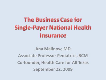 Ana Malinow, MD Associate Professor Pediatrics, BCM Co-founder, Health Care for All Texas September 22, 2009.