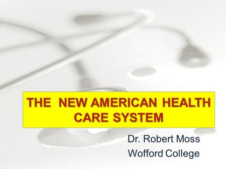 Dr. Robert Moss Wofford College THE NEW AMERICAN HEALTH CARE SYSTEM.