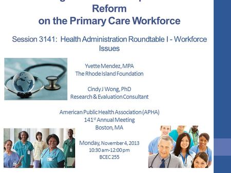 Measuring the Potential Impact of Health Reform on the Primary Care Workforce Session 3141: Health Administration Roundtable I - Workforce Issues Yvette.