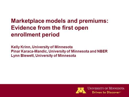 Marketplace models and premiums: Evidence from the first open enrollment period Kelly Krinn, University of Minnesota Pinar Karaca-Mandic, University of.