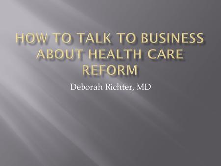 Deborah Richter, MD.  Change their perception to view healthcare as a public good rather an itemized purchase in the marketplace  To understand that.