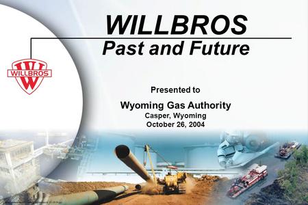WILLBROS Past and Future Wyoming Gas Authority Presented to