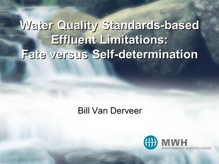Water Quality Standards-based Effluent Limitations: Fate versus Self-determination Bill Van Derveer.