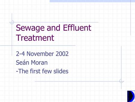Sewage and Effluent Treatment 2-4 November 2002 Seán Moran -The first few slides.