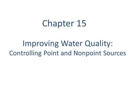 Improving Water Quality: Controlling Point and Nonpoint Sources Chapter 15.