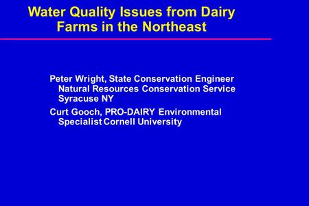 Water Quality Issues from Dairy Farms in the Northeast Peter Wright, State Conservation Engineer Natural Resources Conservation Service Syracuse NY Curt.