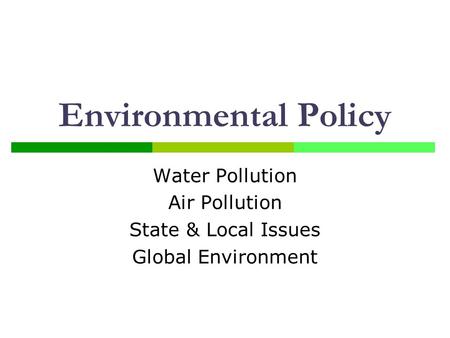 Environmental Policy Water Pollution Air Pollution State & Local Issues Global Environment.